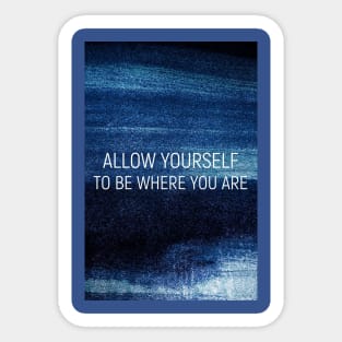 Allow yourself to be where your are Sticker